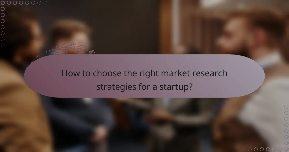 How to choose the right market research strategies for a startup?