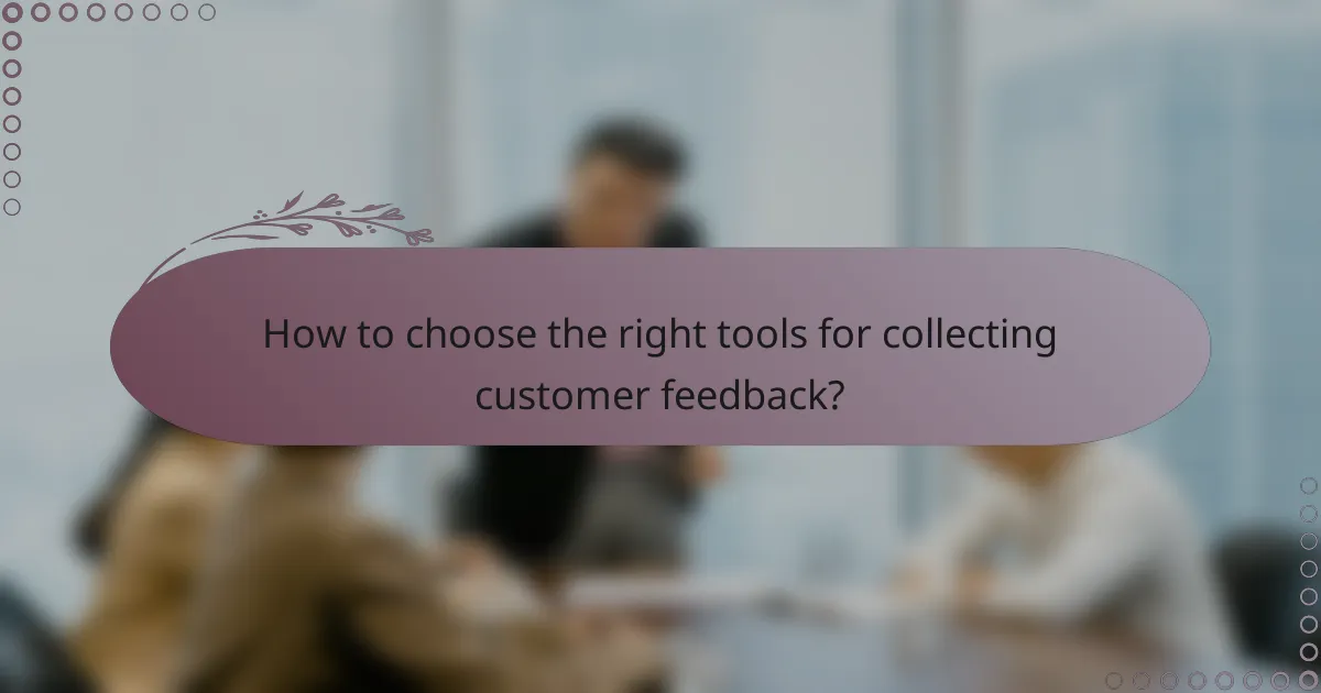How to choose the right tools for collecting customer feedback?