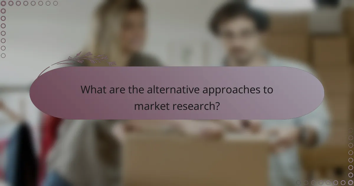What are the alternative approaches to market research?