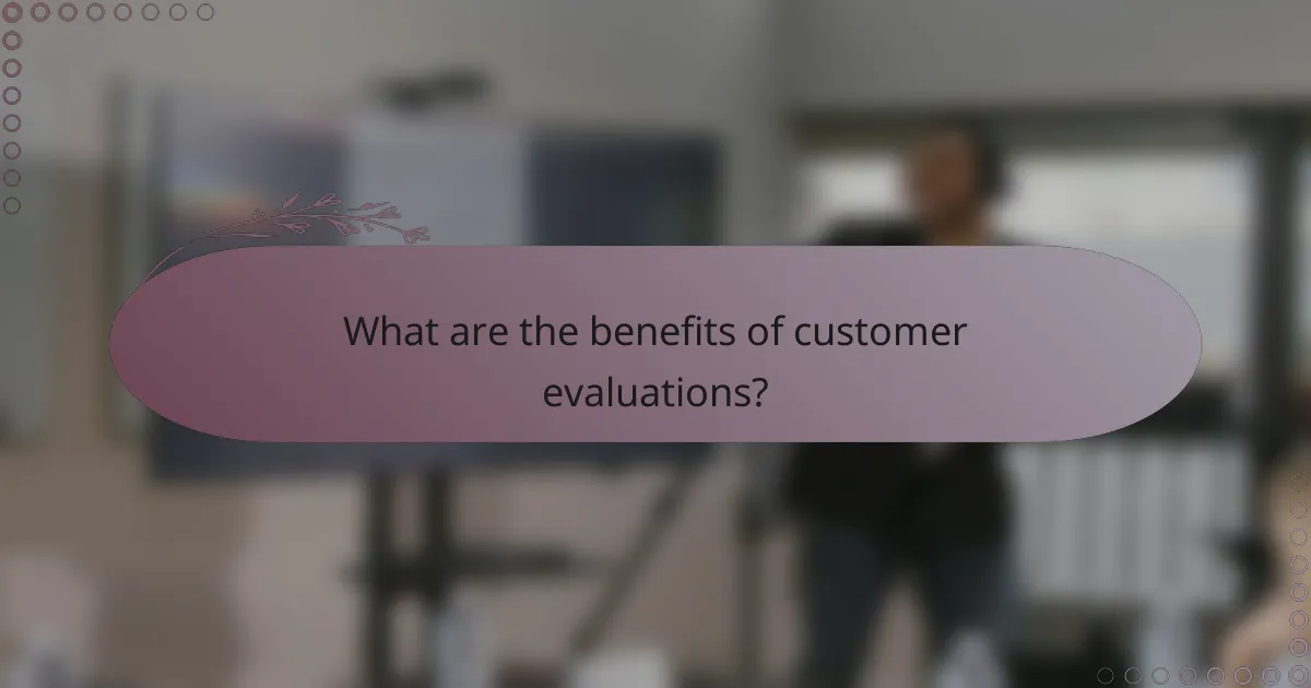 What are the benefits of customer evaluations?