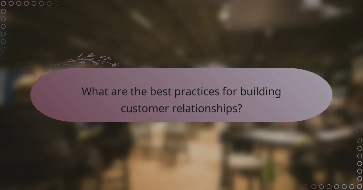 What are the best practices for building customer relationships?