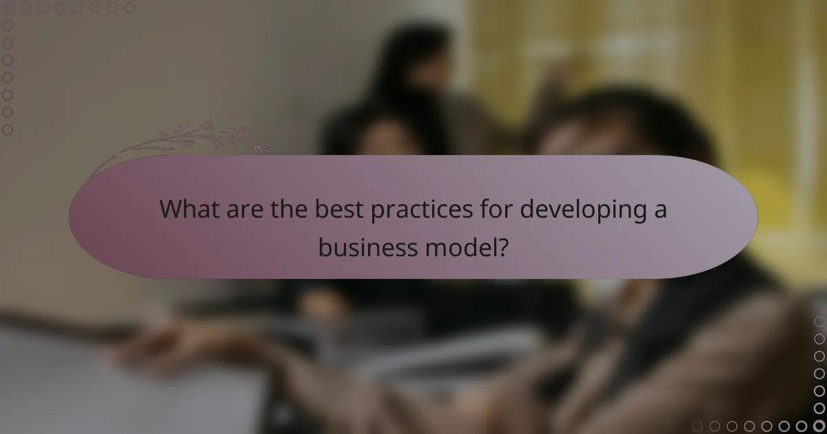 What are the best practices for developing a business model?