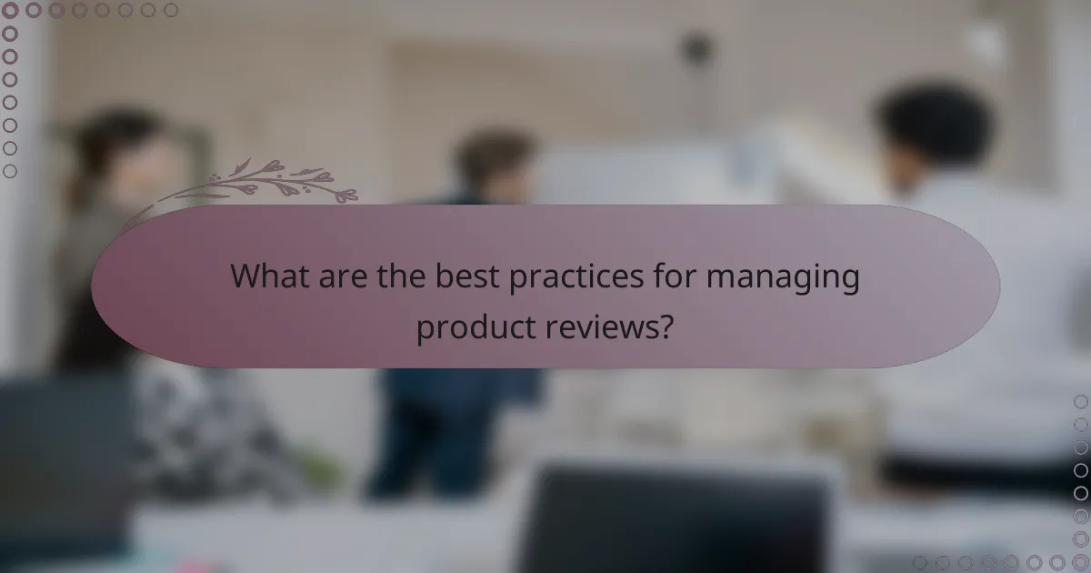 What are the best practices for managing product reviews?