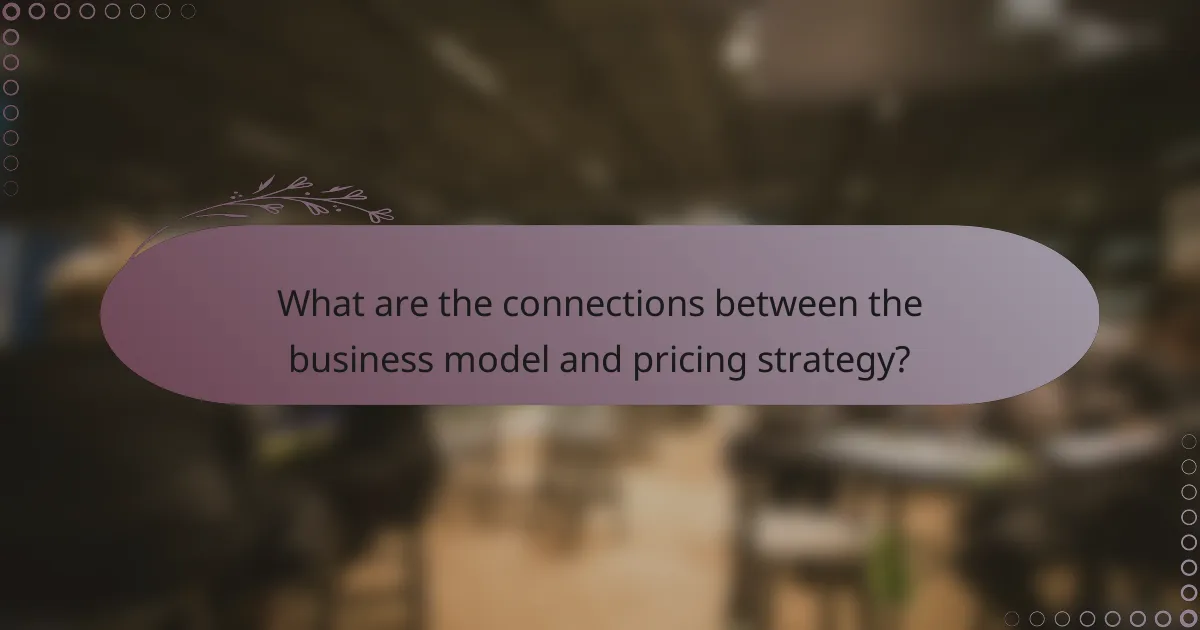 What are the connections between the business model and pricing strategy?