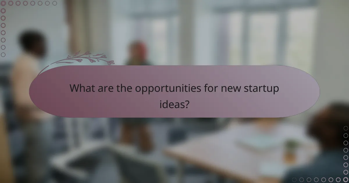 What are the opportunities for new startup ideas?