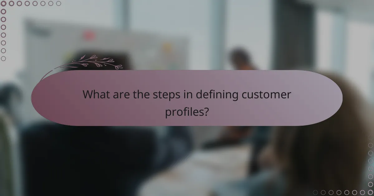 What are the steps in defining customer profiles?