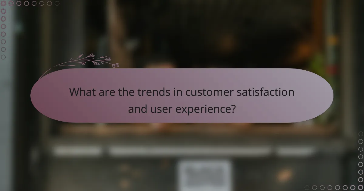 What are the trends in customer satisfaction and user experience?