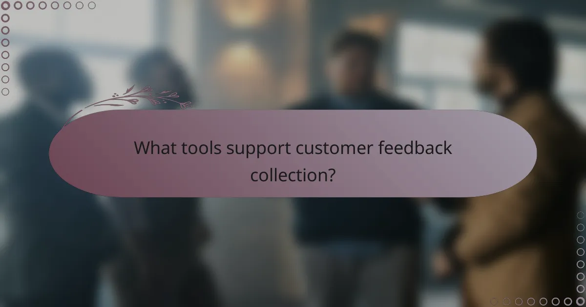 What tools support customer feedback collection?